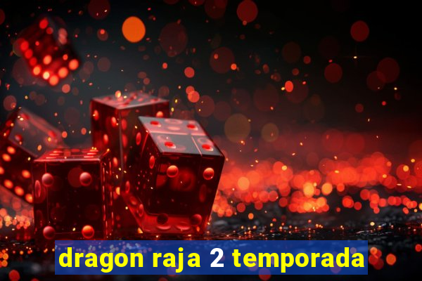 dragon raja 2 temporada